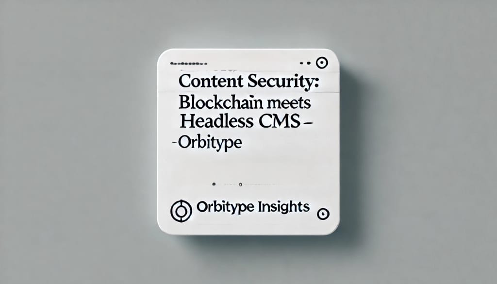 Revolutionieren Sie die Contentsicherheit: Blockchain trifft auf Headless CMS | Orbitype Einblicke